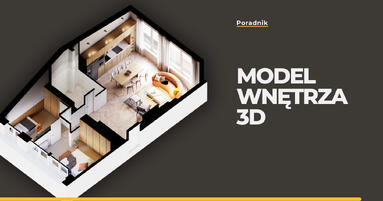 Model wnętrza 3D - na czym polega i dlaczego wizualizacja jest ważna w projektowaniu?