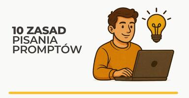 10 zasad pisania skutecznych promptów – jak rozmawiać z AI, żeby Cię zrozumiała?