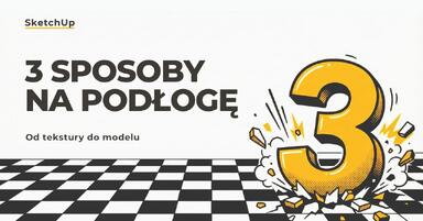 3 sposoby na stworzenie podłogi w SketchUpie – od tekstury do modelu 3D