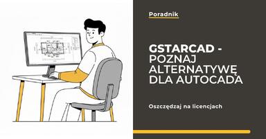 Alternatywa dla AutoCAD - Poznaj GstarCAD z licencją wieczystą