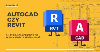 AutoCAD czy Revit - kiedy zmiana programu ma sens, a kiedy to strata czasu?