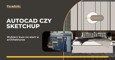 AutoCAD czy SketchUp - wybierz kurs na start w architekturze