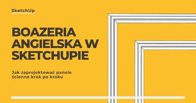 Boazeria angielska w SketchUpie - jak zaprojektować panele ścienne krok po kroku