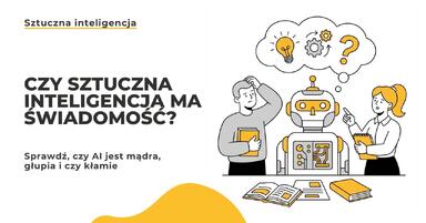 Czy sztuczna inteligencja ma świadomość? Sprawdzamy, czy AI jest mądra, głupia i czy kłamie