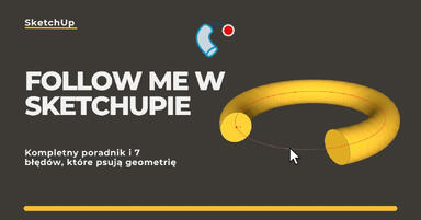 Follow Me w SketchUpie - kompletny poradnik i 7 błędów, które psują geometrię