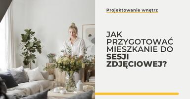 Jak przygotować mieszkanie do sesji zdjęciowej? Poradnik dla projektantów wnętrz