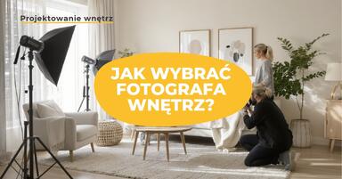 Jak wybrać fotografa wnętrz i przygotować się do współpracy? Poradnik