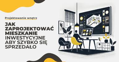 Jak zaprojektować mieszkanie inwestycyjne aby szybko się sprzedało?