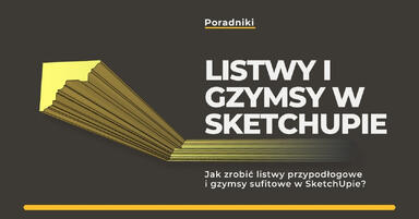 Jak zrobić listwy przypodłogowe i gzymsy sufitowe w SketchUpie? Trzy sposoby!