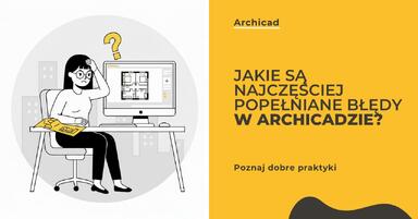 Jakie są najczęściej popełniane błędy w Archicadzie przez osoby początkujące?