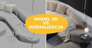 Kiedy wystarczy model 3D, a kiedy potrzebna jest wizualizacja? Jaka jest różnica między nimi?