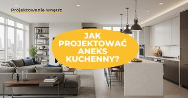 Na co zwrócić uwagę przy projektowaniu salonu z aneksem kuchennym?