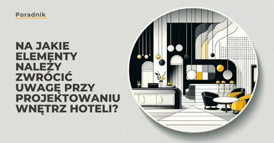 Na jakie elementy należy zwrócić uwagę przy projektowaniu wnętrz hoteli?