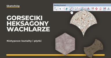Nietypowe kształty i płytki w SketchUp – gorseciki, heksagony i wachlarze