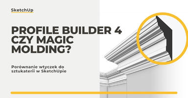 Profile Builder 4 czy Magic Molding? Porównanie wtyczek do sztukaterii w SketchUpie