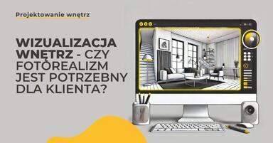 Wizualizacja wnętrz - Czy fotorealizm jest potrzebny dla klienta