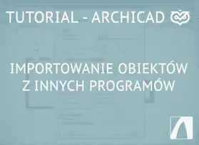 Archicad - Tutorial - Wstawianie modeli z innych programów - Importowanie obiektów