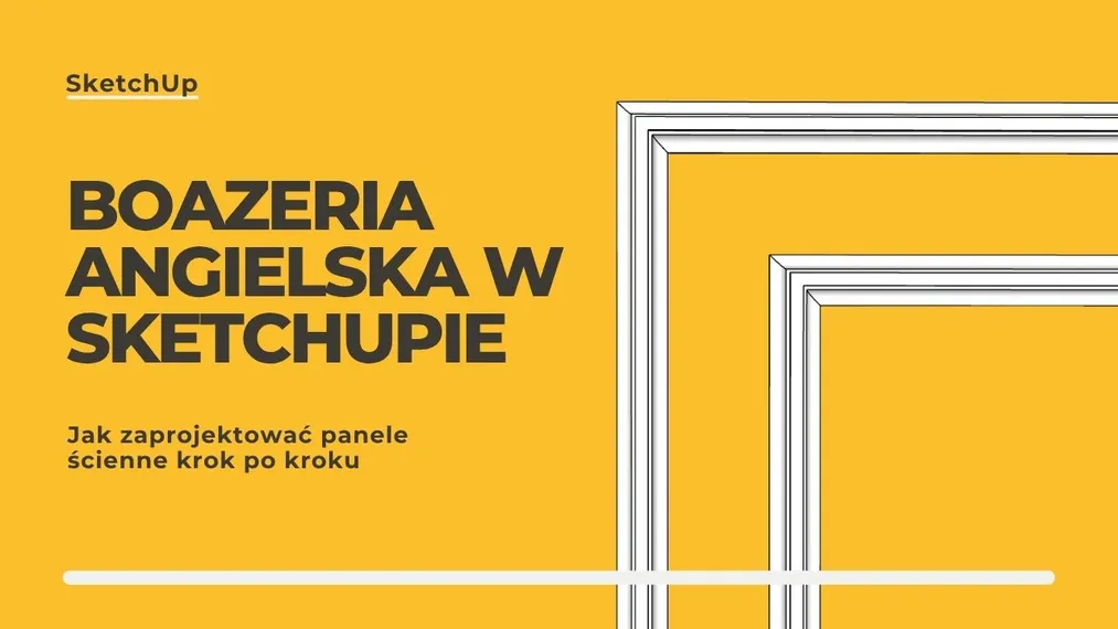 Boazeria angielska w SketchUpie - jak zaprojektować panele ścienne krok po kroku