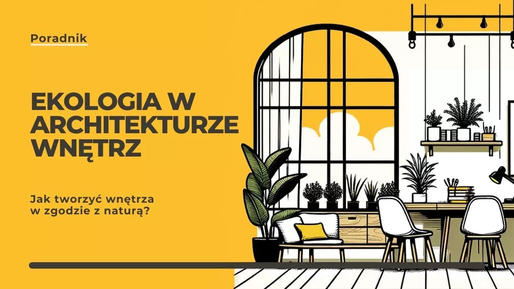 Ekologia w architekturze wnętrz, czyli jak tworzyć wnętrza w zgodzie z naturą?