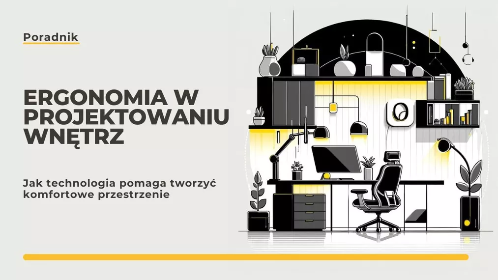 Ergonomia w projektowaniu wnętrz – jak technologia pomaga tworzyć komfortowe przestrzenie