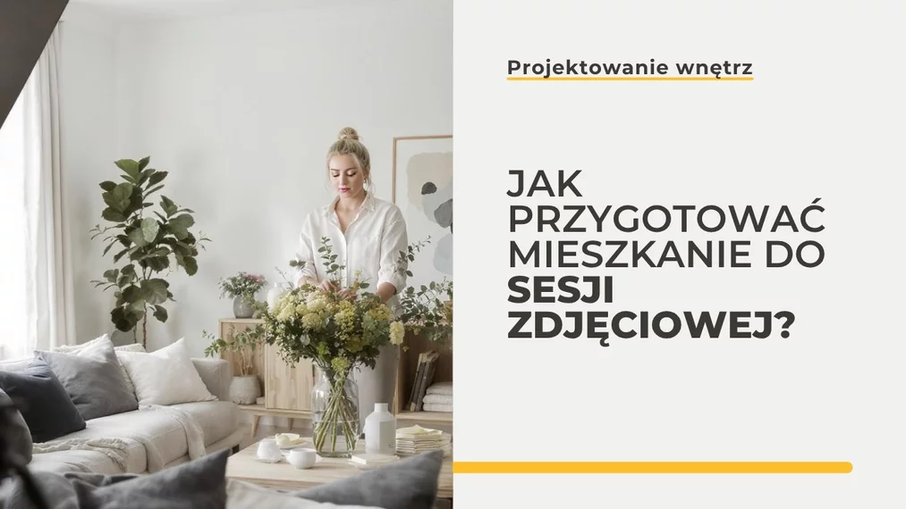 Jak przygotować mieszkanie do sesji zdjęciowej? Poradnik dla projektantów wnętrz