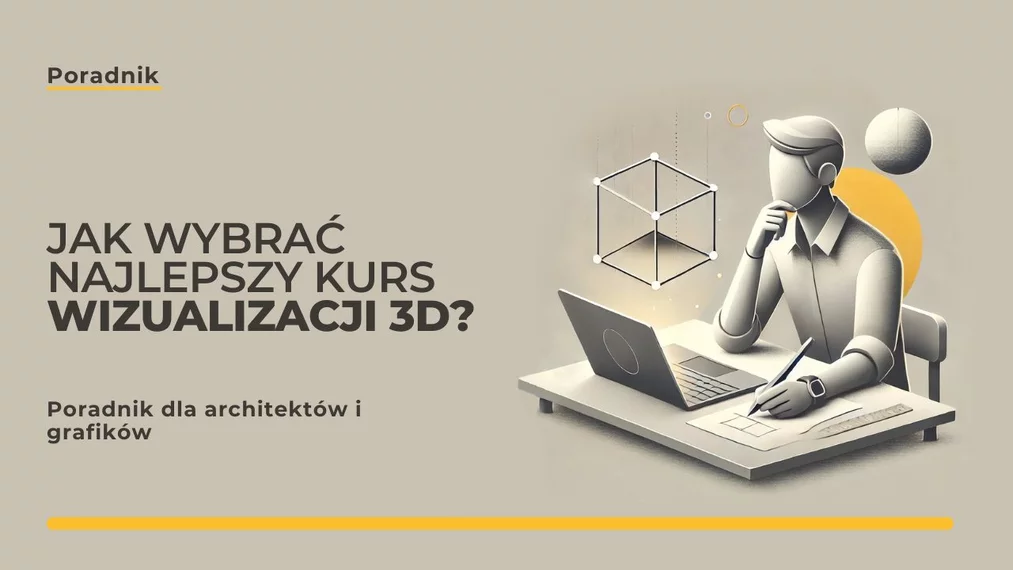 Jak wybrać najlepszy kurs wizualizacji 3D? Poradnik dla architektów i grafików