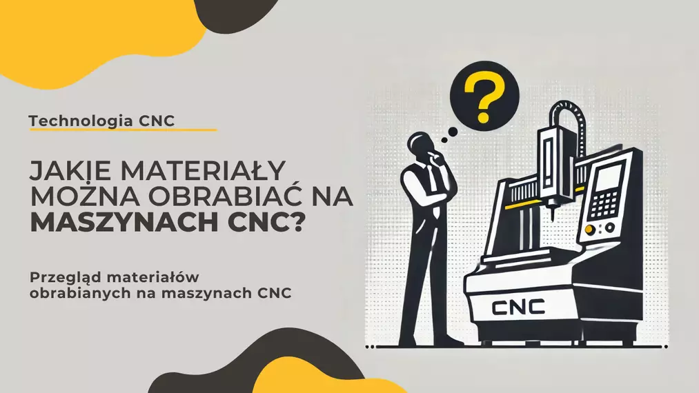 Jakie materiały można obrabiać na maszynach CNC? Poradnik