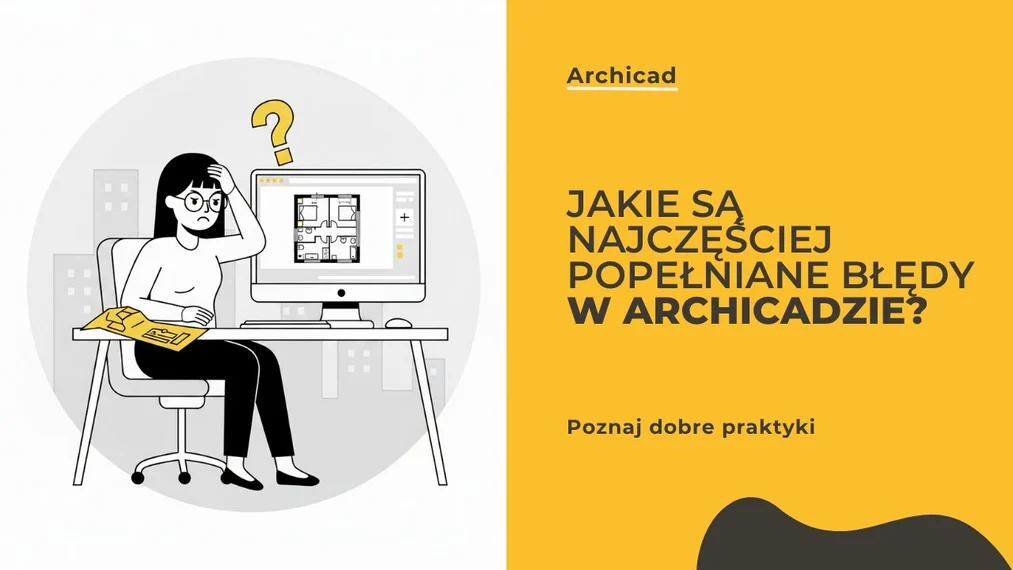 Jakie są najczęściej popełniane błędy w Archicadzie przez osoby początkujące?